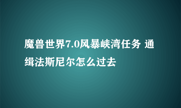 魔兽世界7.0风暴峡湾任务 通缉法斯尼尔怎么过去