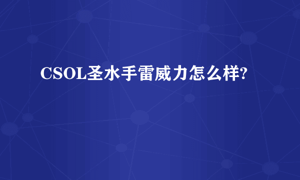 CSOL圣水手雷威力怎么样?