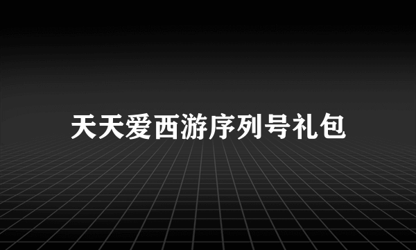 天天爱西游序列号礼包