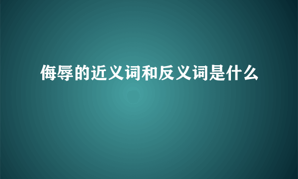 侮辱的近义词和反义词是什么