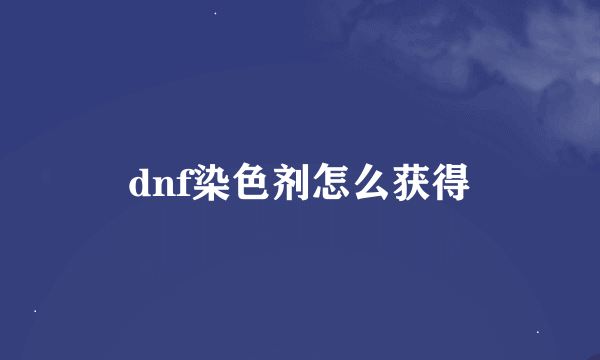 dnf染色剂怎么获得