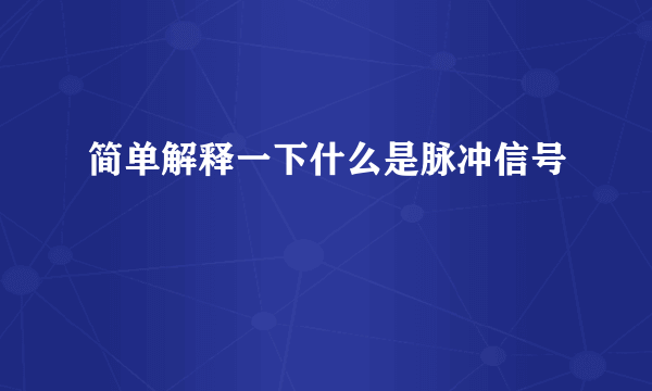 简单解释一下什么是脉冲信号