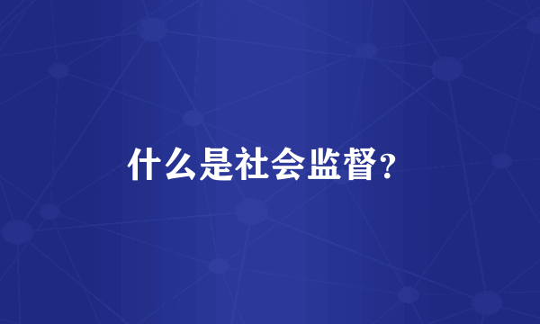 什么是社会监督？