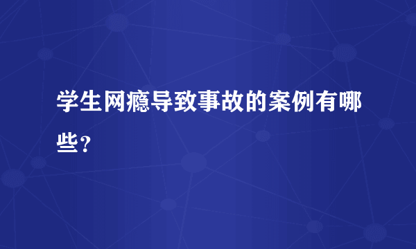 学生网瘾导致事故的案例有哪些？