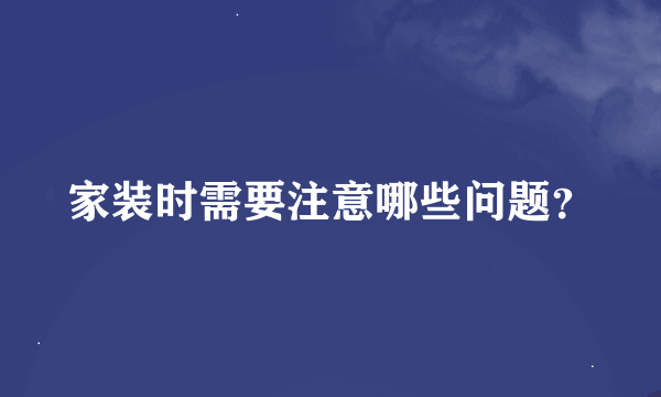 家装时需要注意哪些问题？