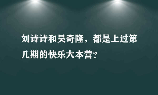 刘诗诗和吴奇隆，都是上过第几期的快乐大本营？