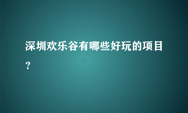 深圳欢乐谷有哪些好玩的项目？