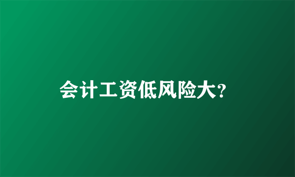 会计工资低风险大？