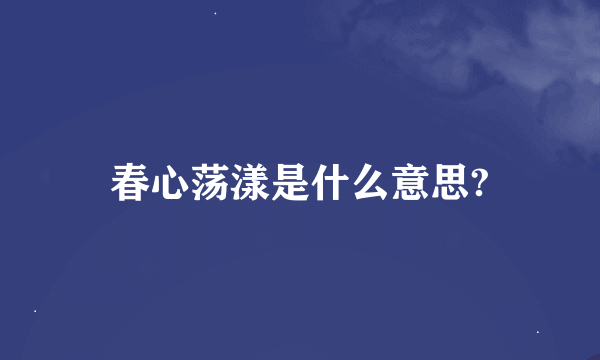 春心荡漾是什么意思?