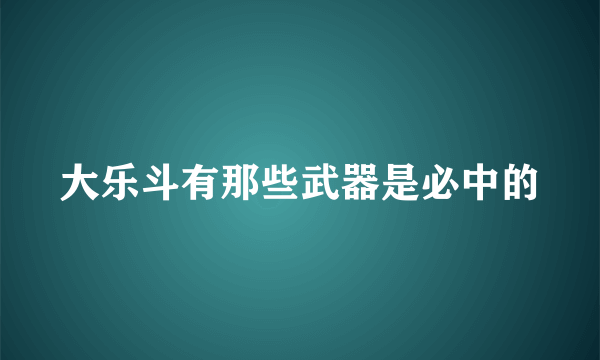 大乐斗有那些武器是必中的