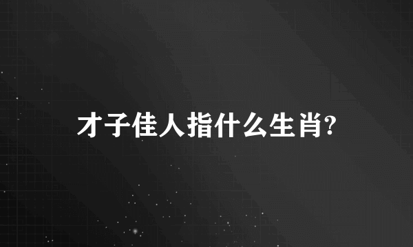 才子佳人指什么生肖?