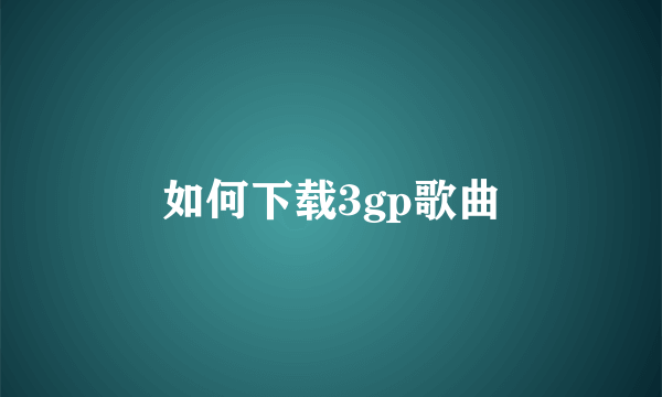 如何下载3gp歌曲