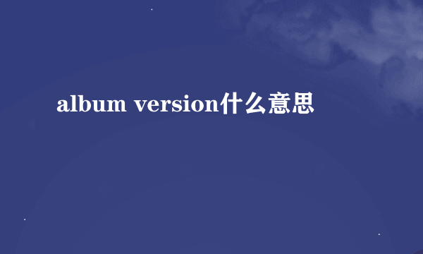 album version什么意思