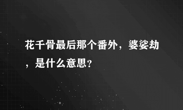 花千骨最后那个番外，婆娑劫，是什么意思？