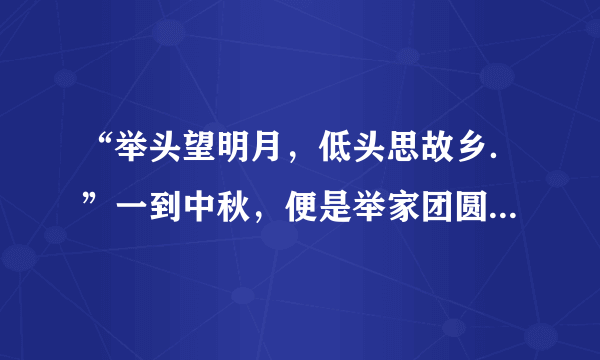 “举头望明月，低头思故乡．”一到中秋，便是举家团圆的日子．赠送月饼，是中国的传统习俗．但月饼水分含