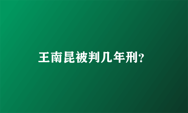 王南昆被判几年刑？