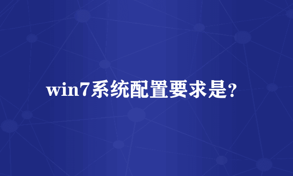 win7系统配置要求是？