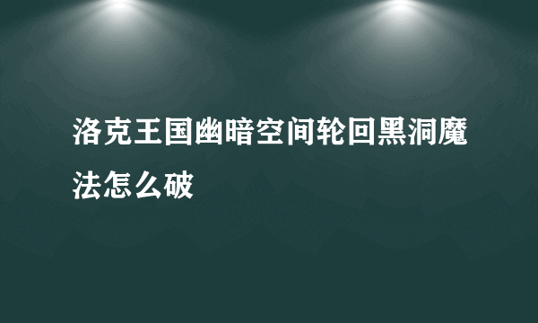 洛克王国幽暗空间轮回黑洞魔法怎么破