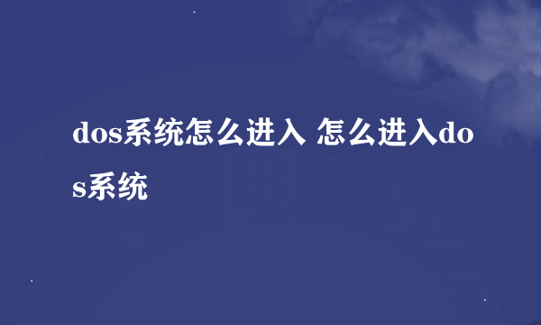 dos系统怎么进入 怎么进入dos系统