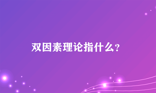 双因素理论指什么？