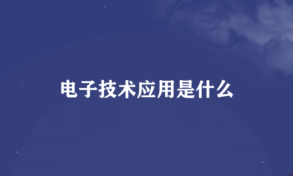 电子技术应用是什么