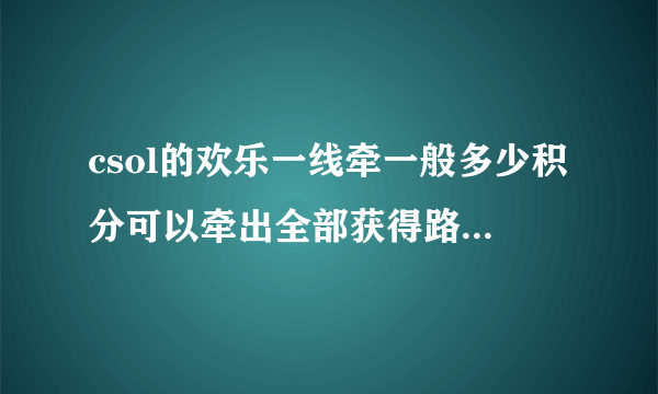 csol的欢乐一线牵一般多少积分可以牵出全部获得路路通奖励