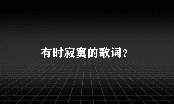 有时寂寞的歌词？