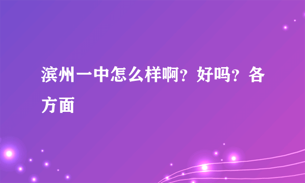 滨州一中怎么样啊？好吗？各方面