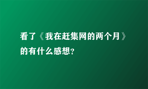 看了《我在赶集网的两个月》的有什么感想？