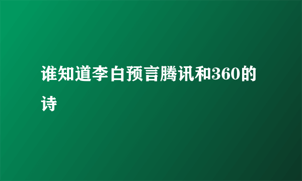 谁知道李白预言腾讯和360的诗