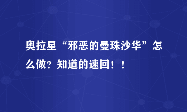 奥拉星“邪恶的曼珠沙华”怎么做？知道的速回！！