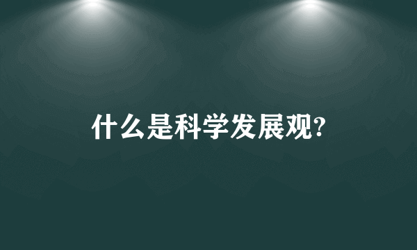 什么是科学发展观?