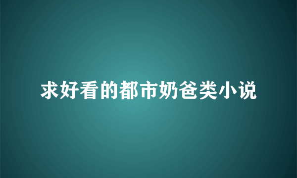 求好看的都市奶爸类小说