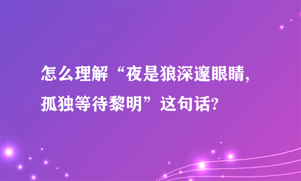 怎么理解“夜是狼深邃眼睛,孤独等待黎明”这句话?