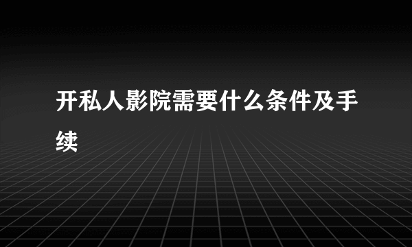 开私人影院需要什么条件及手续