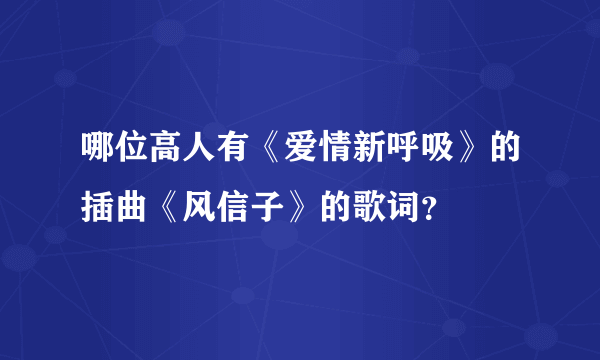 哪位高人有《爱情新呼吸》的插曲《风信子》的歌词？