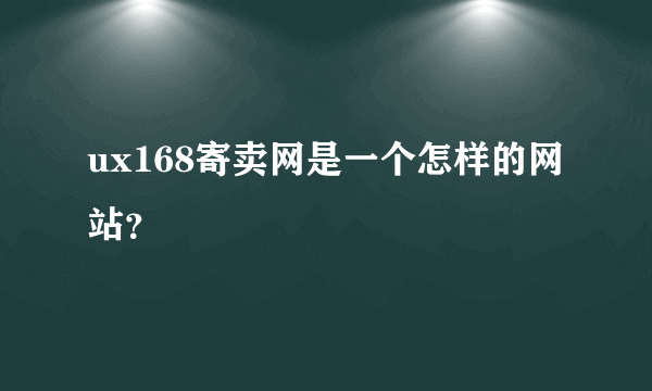 ux168寄卖网是一个怎样的网站？