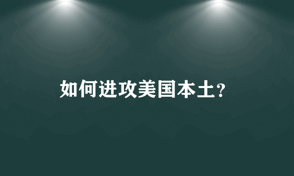 如何进攻美国本土？