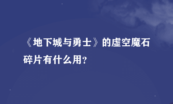 《地下城与勇士》的虚空魔石碎片有什么用？