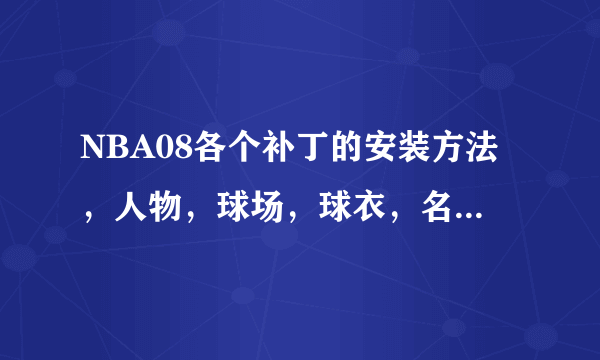 NBA08各个补丁的安装方法，人物，球场，球衣，名单等，图解，谢谢