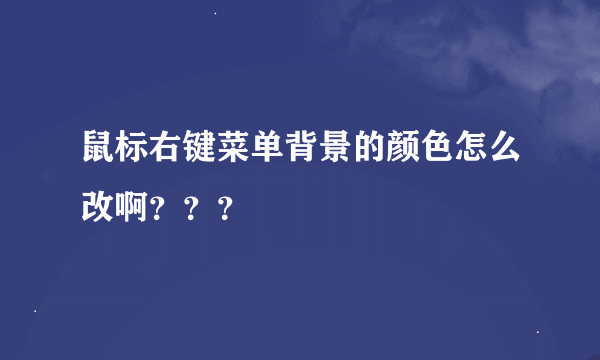 鼠标右键菜单背景的颜色怎么改啊？？？