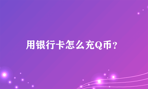 用银行卡怎么充Q币？