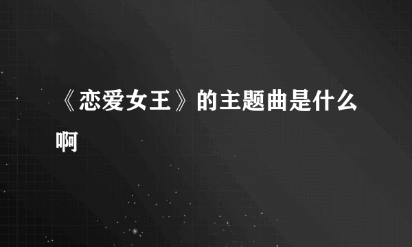 《恋爱女王》的主题曲是什么啊