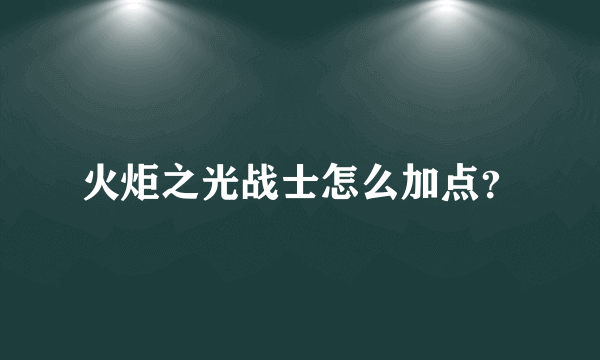 火炬之光战士怎么加点？