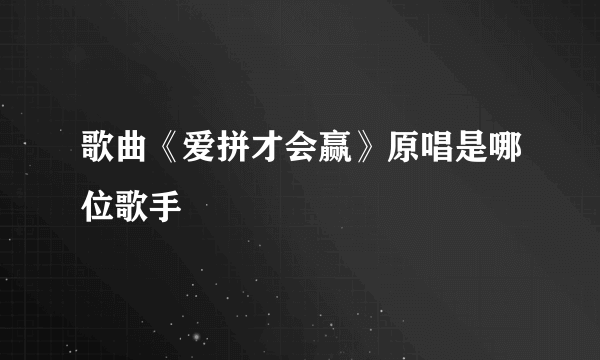 歌曲《爱拼才会赢》原唱是哪位歌手