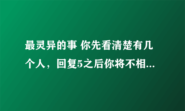 最灵异的事 你先看清楚有几个人，回复5之后你将不相信自己的眼睛！【图片】