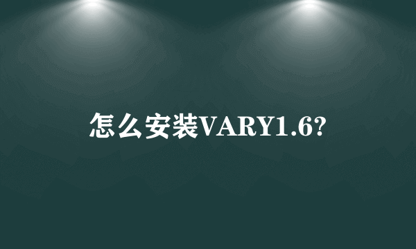 怎么安装VARY1.6?