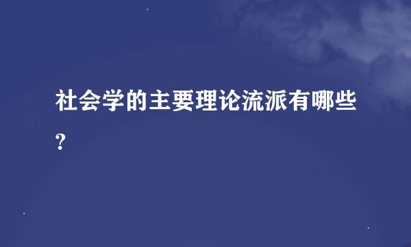 社会学的主要理论流派有哪些?