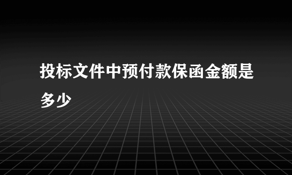 投标文件中预付款保函金额是多少