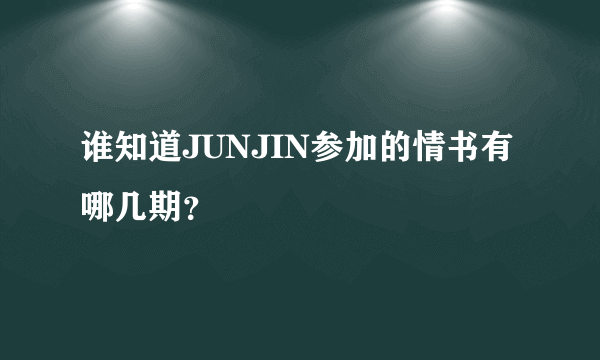 谁知道JUNJIN参加的情书有哪几期？